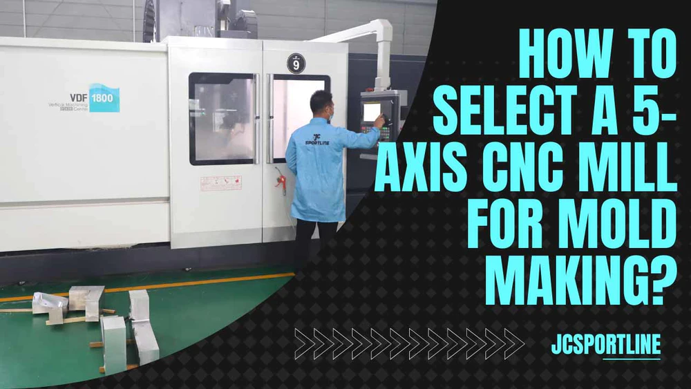 How to Select a 5-Axis CNC Mill for Mold Making?